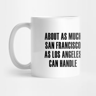 About as Much San Francisco as Los Angeles Can Handle Mug